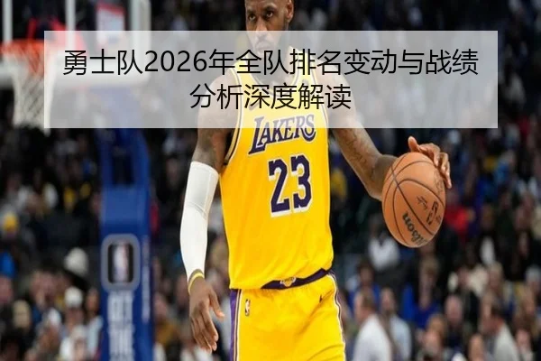 勇士队2026年全队排名变动与战绩分析深度解读