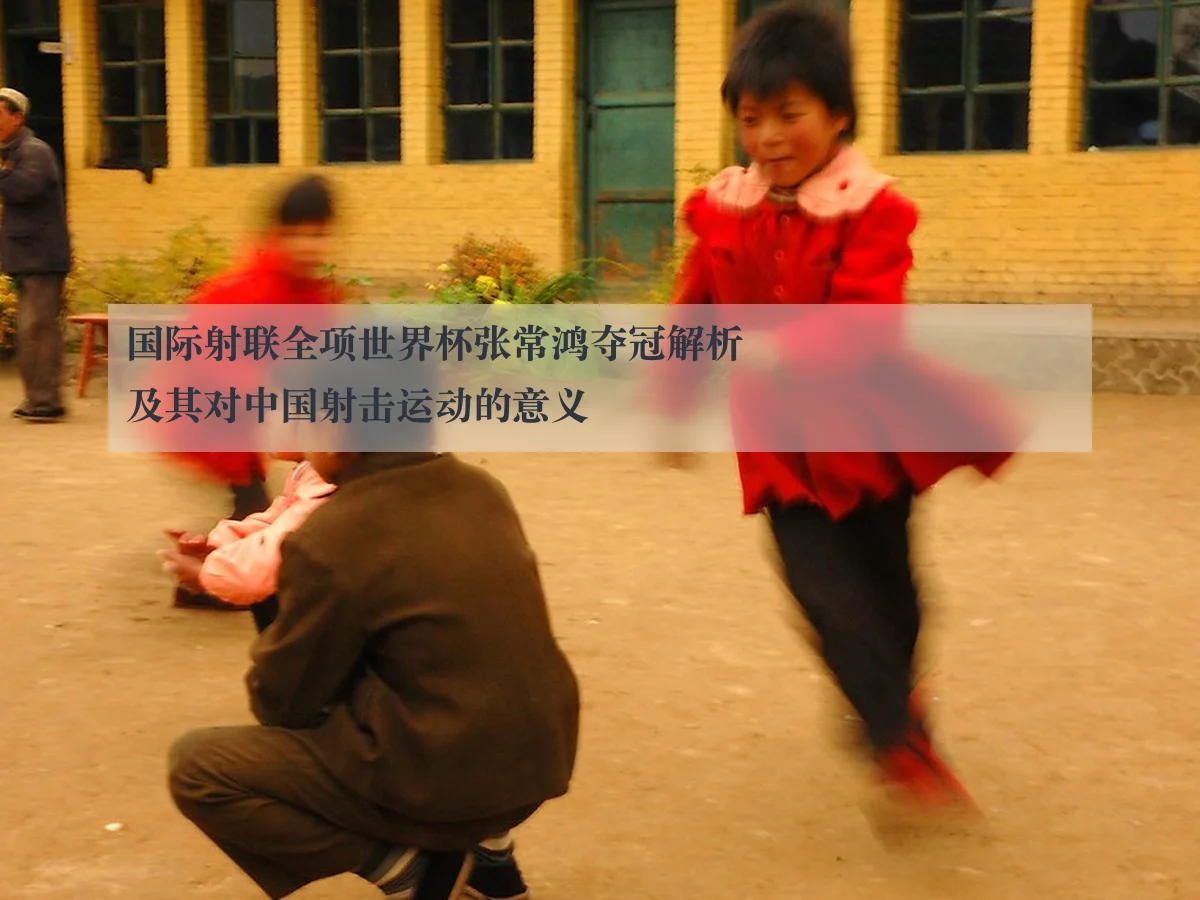 国际射联全项世界杯张常鸿夺冠解析及其对中国射击运动的意义