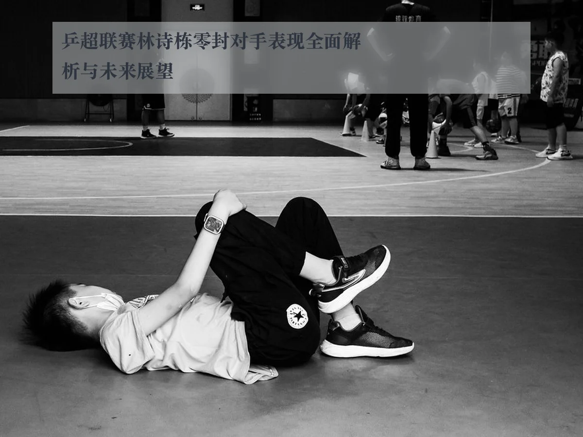 乒超联赛林诗栋零封对手表现全面解析与未来展望